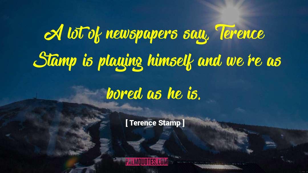 Terence Stamp Quotes: A lot of newspapers say,