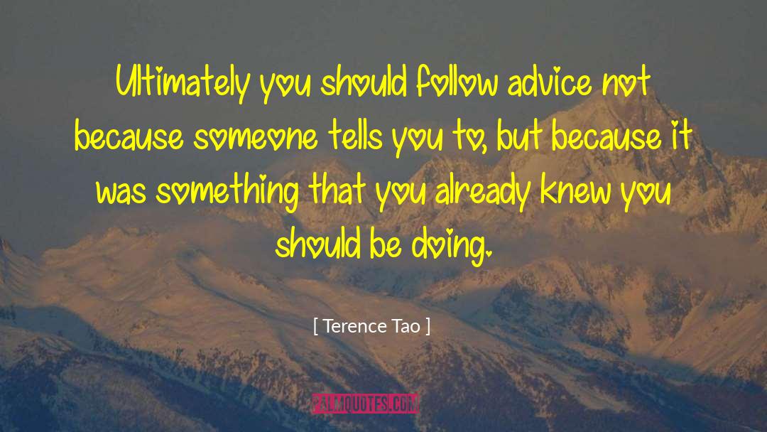 Terence Tao Quotes: Ultimately you should follow advice