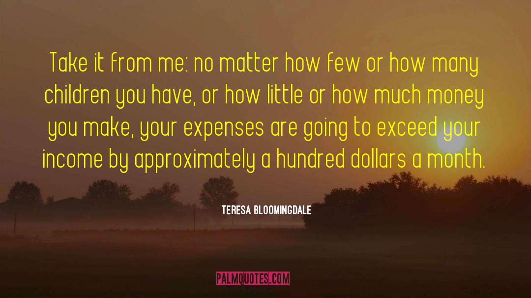 Teresa Bloomingdale Quotes: Take it from me: no