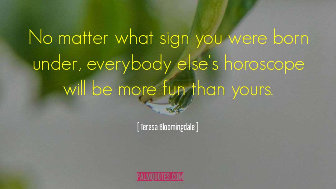 Teresa Bloomingdale Quotes: No matter what sign you