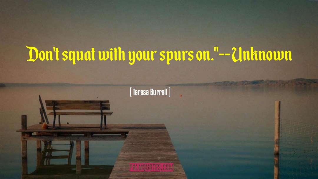 Teresa Burrell Quotes: Don't squat with your spurs
