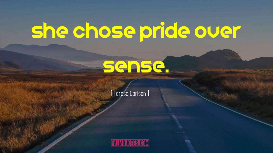 Teresa Carlson Quotes: she chose pride over sense.