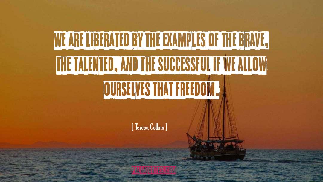 Teresa Collins Quotes: We are liberated by the