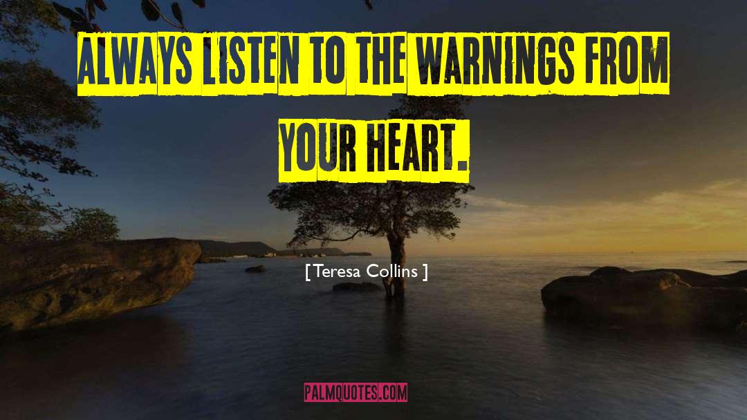 Teresa Collins Quotes: Always listen to the warnings