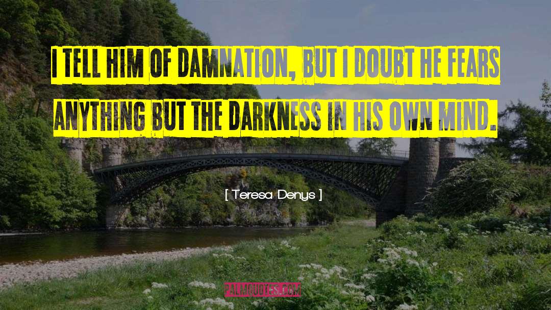 Teresa Denys Quotes: I tell him of damnation,