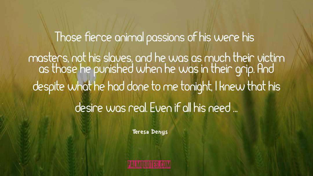 Teresa Denys Quotes: Those fierce animal passions of