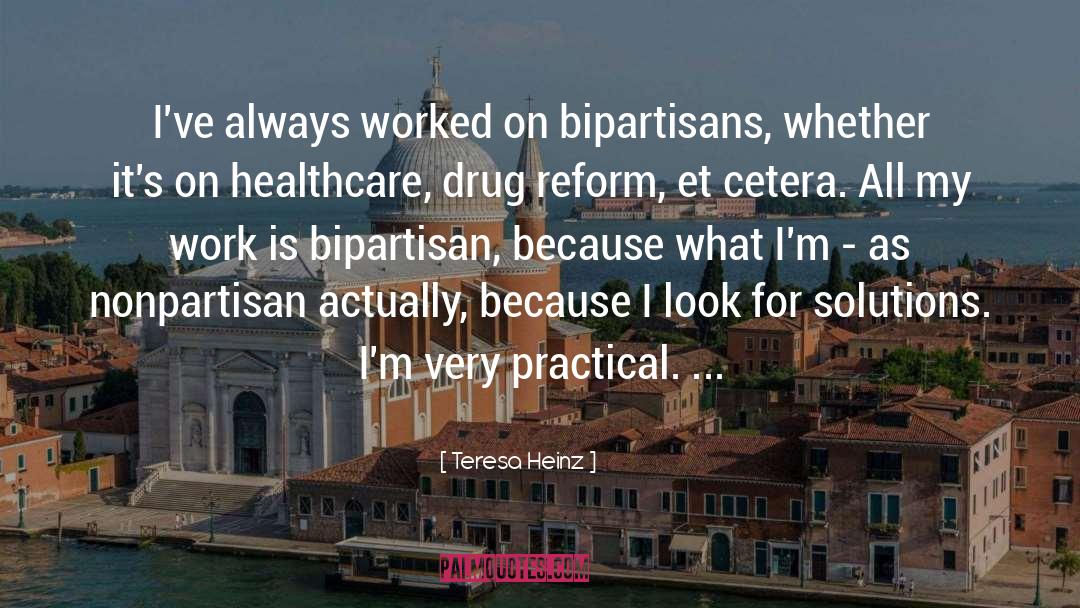Teresa Heinz Quotes: I've always worked on bipartisans,