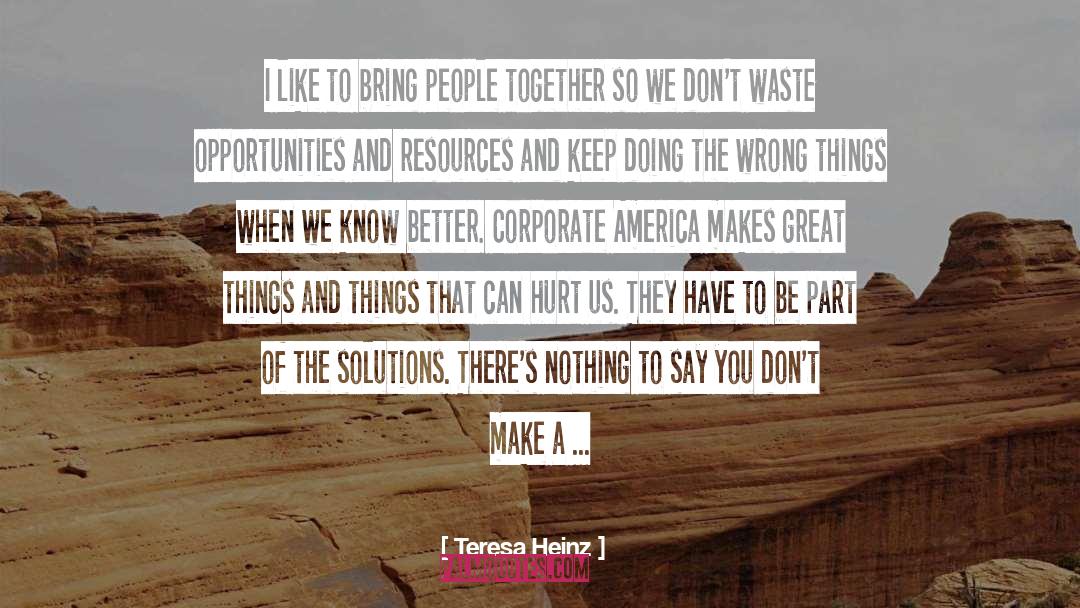 Teresa Heinz Quotes: I like to bring people