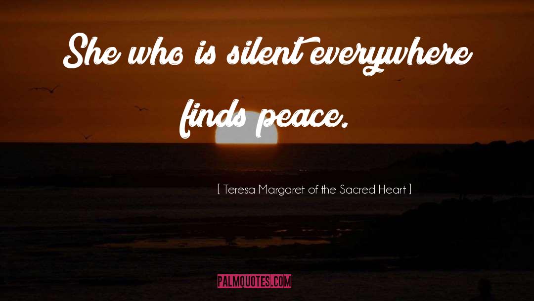 Teresa Margaret Of The Sacred Heart Quotes: She who is silent everywhere