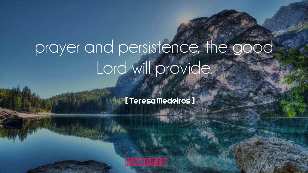 Teresa Medeiros Quotes: prayer and persistence, the good
