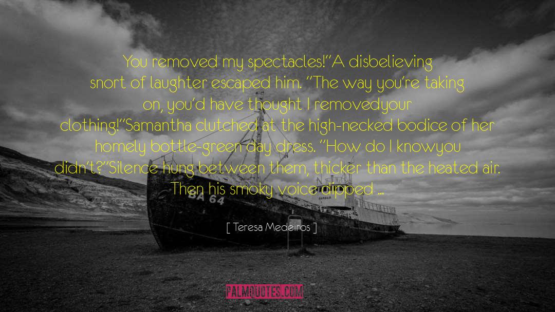 Teresa Medeiros Quotes: You removed my spectacles!