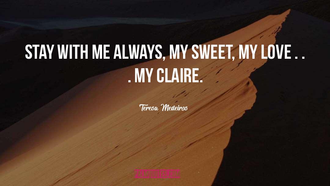 Teresa Medeiros Quotes: Stay with me always, my