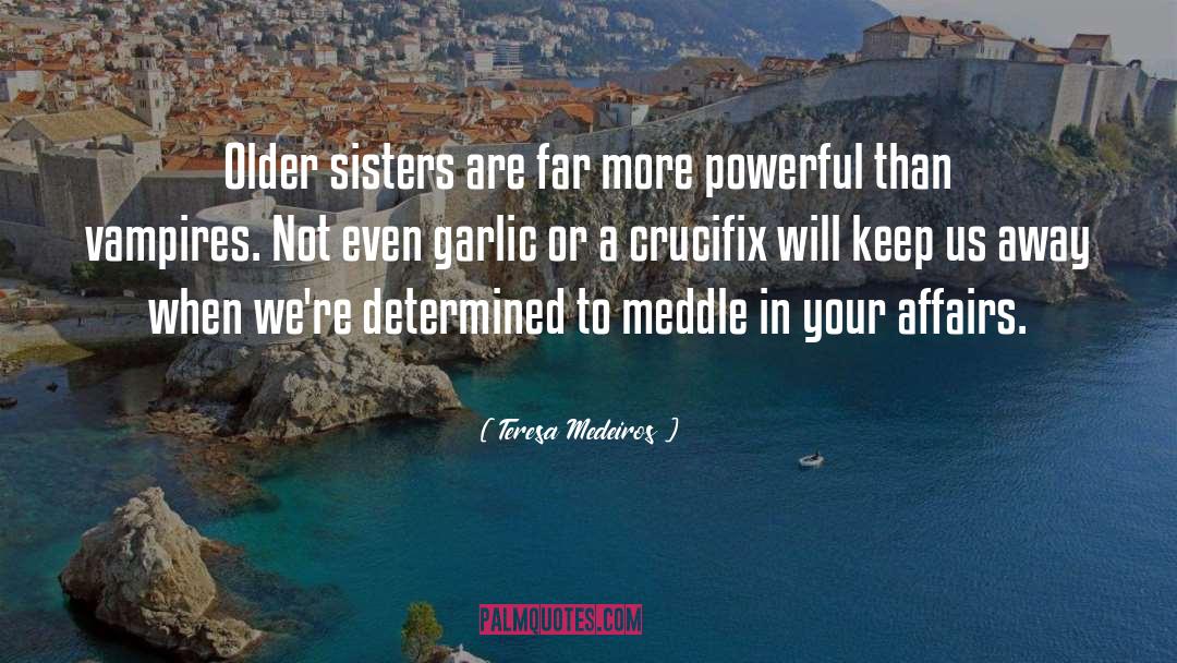 Teresa Medeiros Quotes: Older sisters are far more