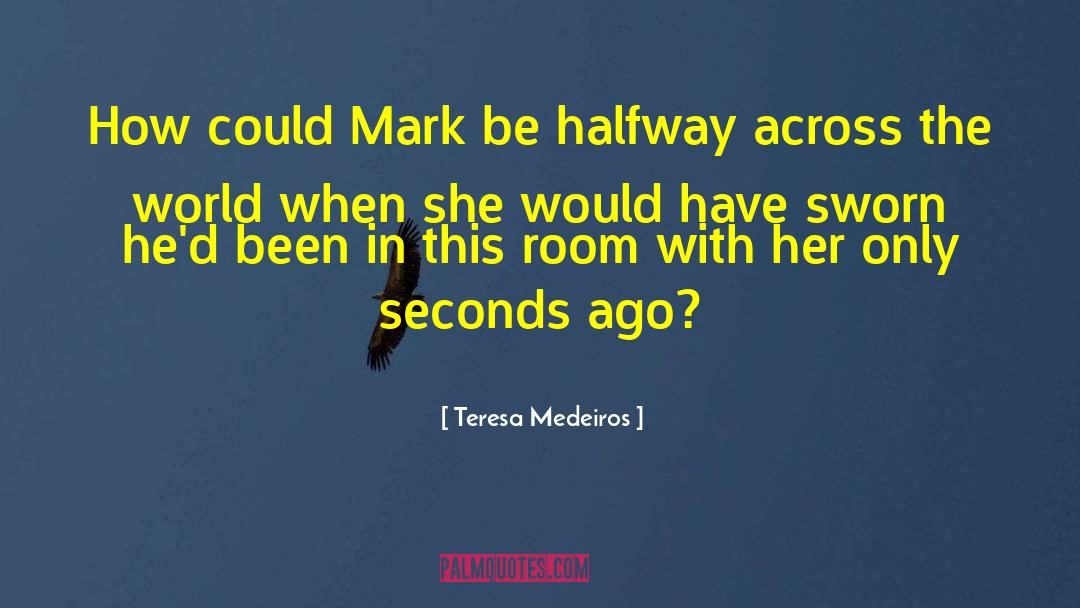 Teresa Medeiros Quotes: How could Mark be halfway
