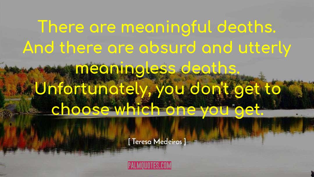 Teresa Medeiros Quotes: There are meaningful deaths. And
