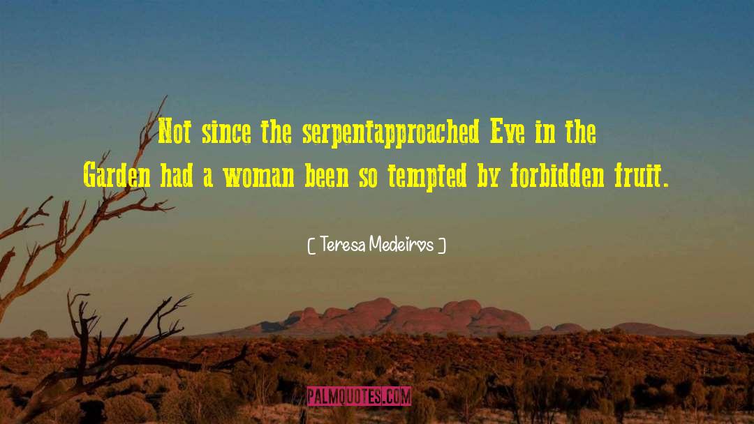 Teresa Medeiros Quotes: Not since the serpent<br>approached Eve