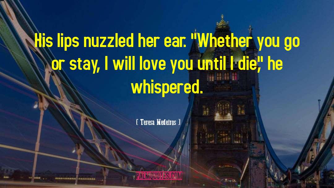 Teresa Medeiros Quotes: His lips nuzzled her ear.