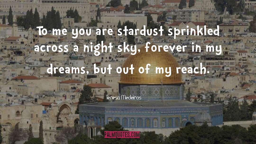 Teresa Medeiros Quotes: To me you are stardust