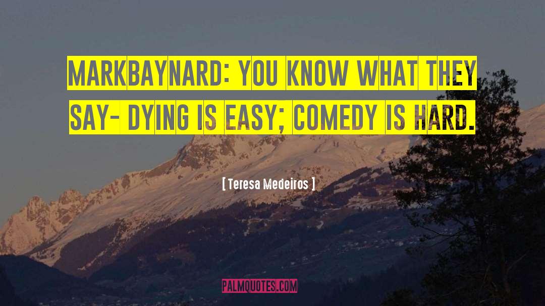 Teresa Medeiros Quotes: MarkBaynard: You know what they