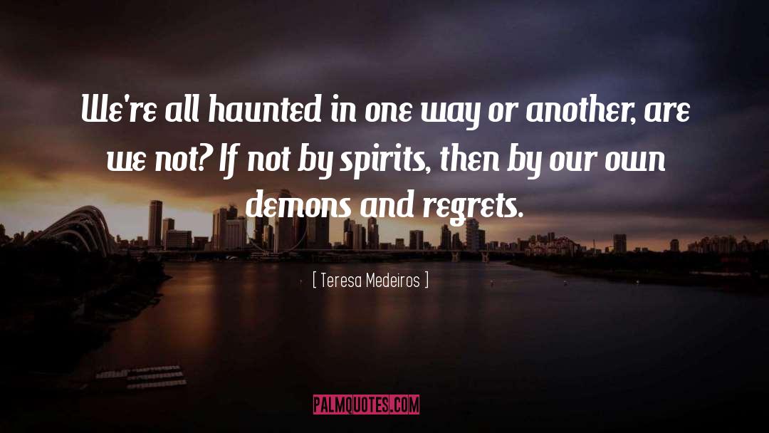 Teresa Medeiros Quotes: We're all haunted in one