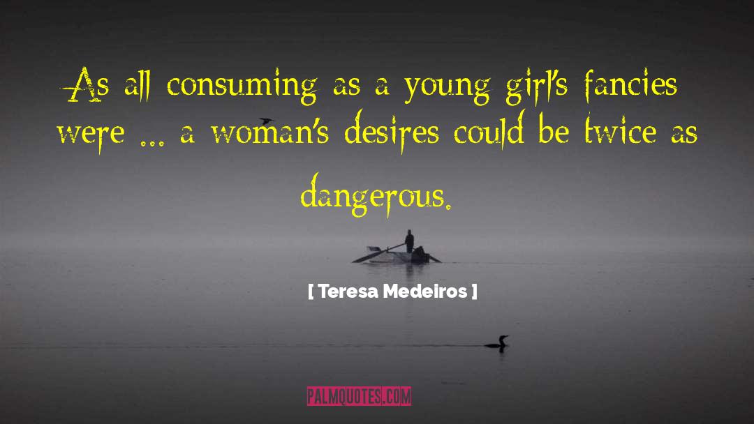 Teresa Medeiros Quotes: As all-consuming as a young