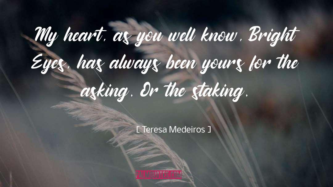 Teresa Medeiros Quotes: My heart, as you well