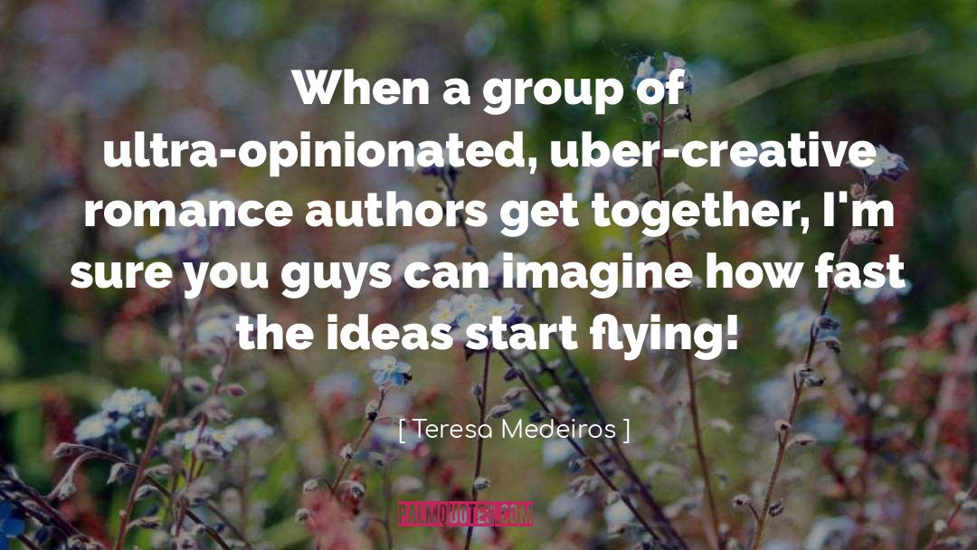 Teresa Medeiros Quotes: When a group of ultra-opinionated,