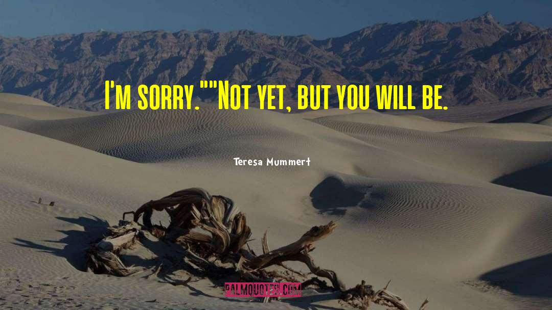 Teresa Mummert Quotes: I'm sorry.