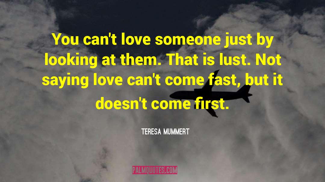 Teresa Mummert Quotes: You can't love someone just