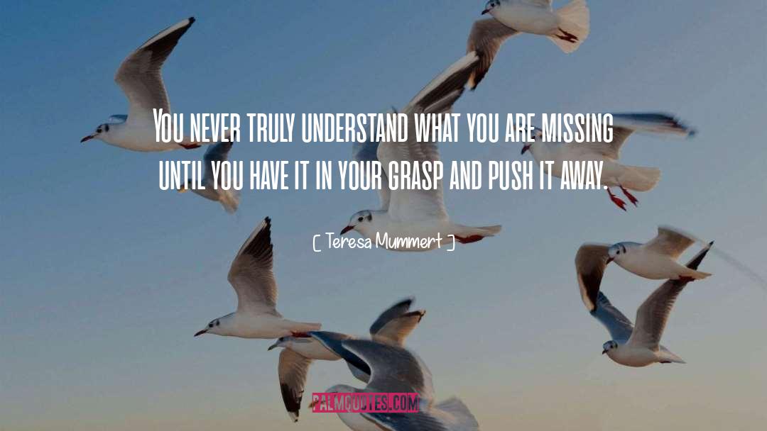 Teresa Mummert Quotes: You never truly understand what