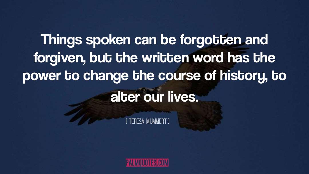 Teresa Mummert Quotes: Things spoken can be forgotten