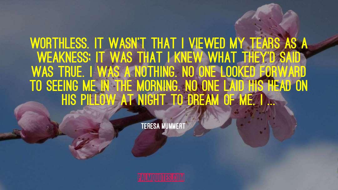 Teresa Mummert Quotes: Worthless. It wasn't that I