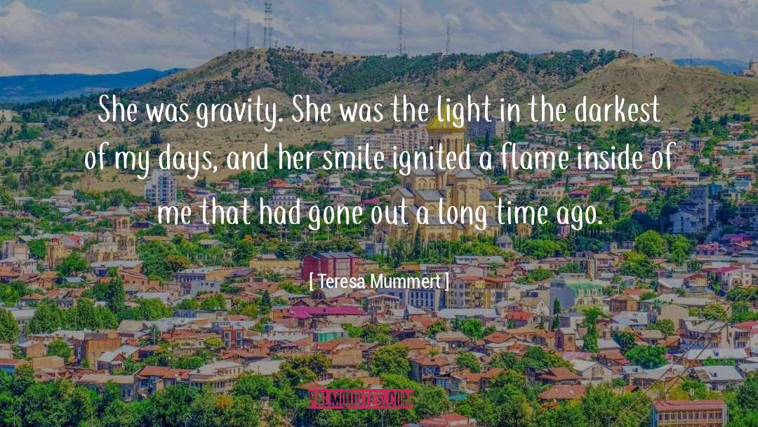 Teresa Mummert Quotes: She was gravity. She was