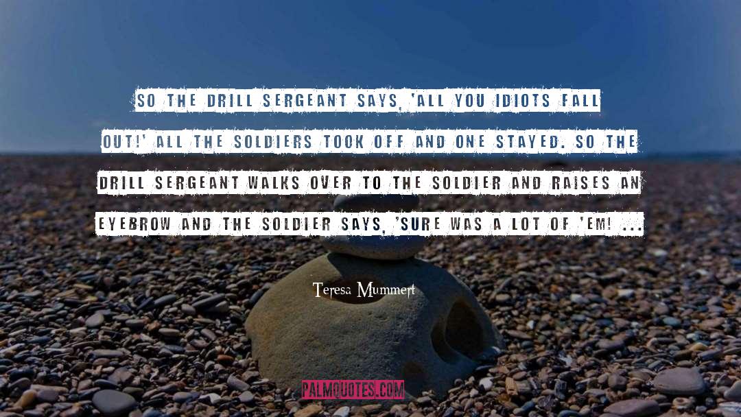 Teresa Mummert Quotes: So the drill sergeant says,