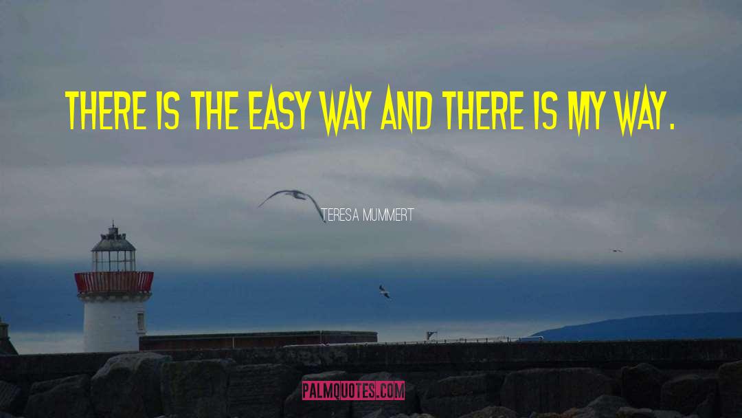 Teresa Mummert Quotes: There is the easy way