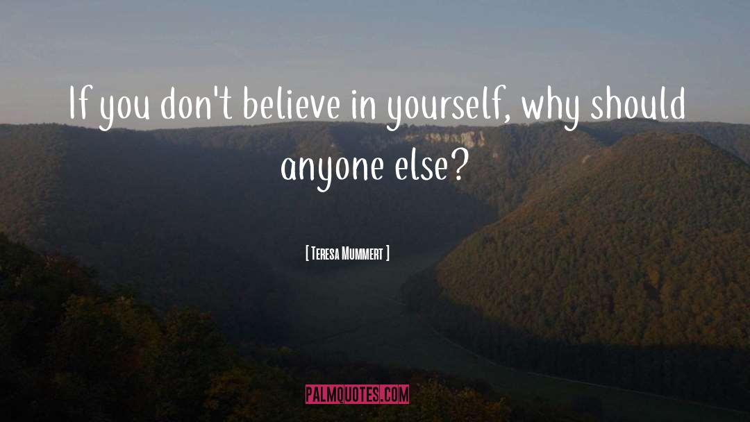 Teresa Mummert Quotes: If you don't believe in