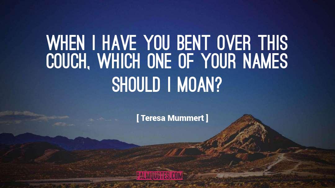 Teresa Mummert Quotes: When I have you bent