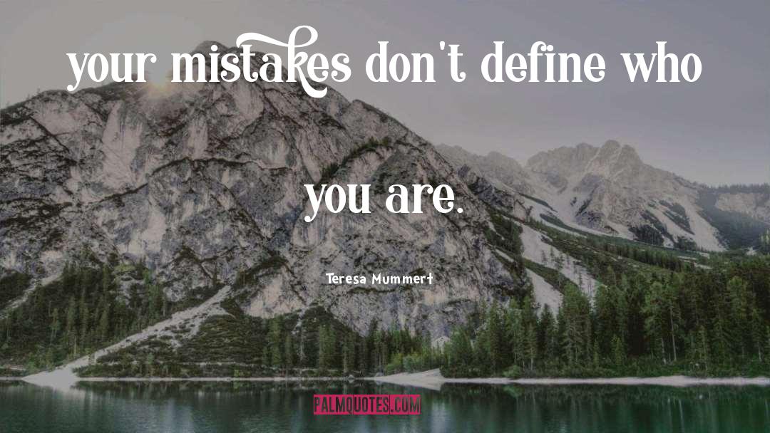 Teresa Mummert Quotes: your mistakes don't define who