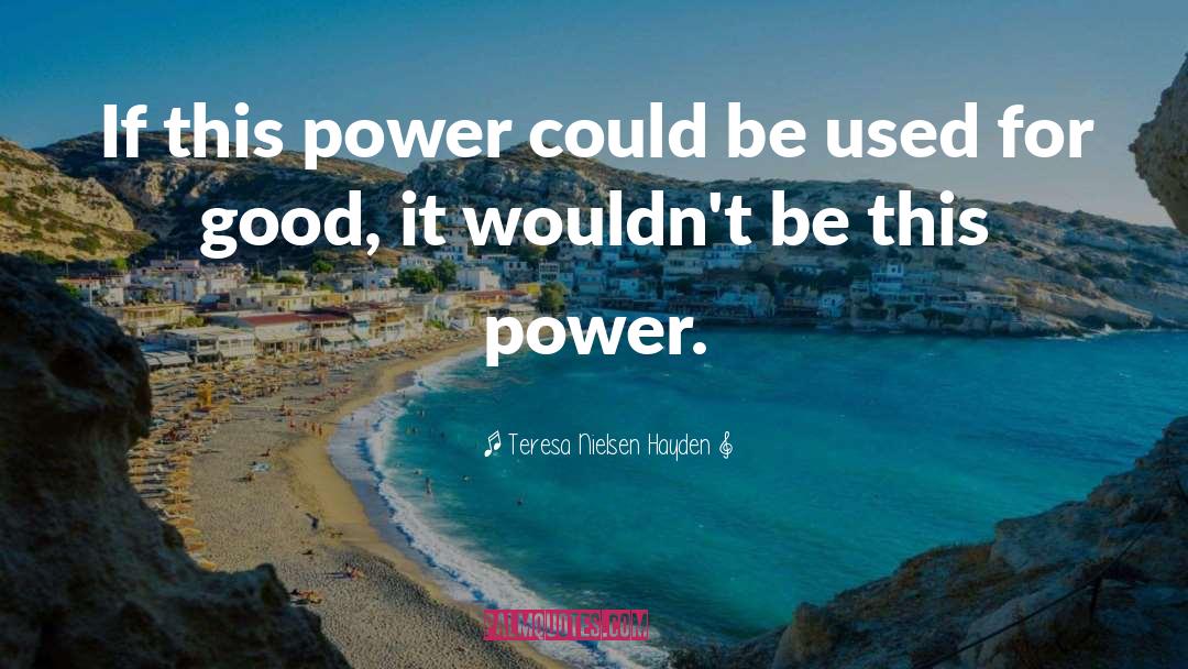 Teresa Nielsen Hayden Quotes: If this power could be