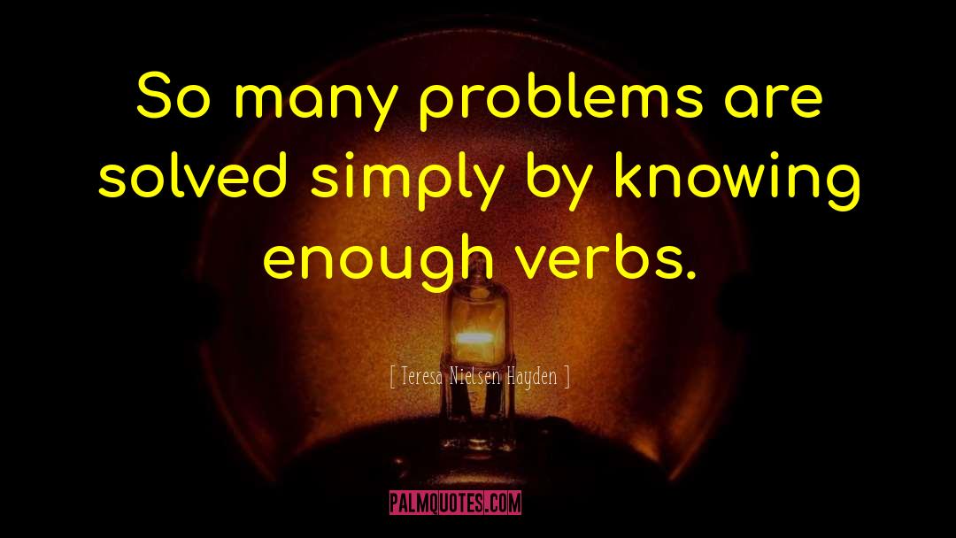 Teresa Nielsen Hayden Quotes: So many problems are solved