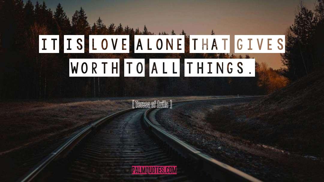 Teresa Of Avila Quotes: It is love alone that