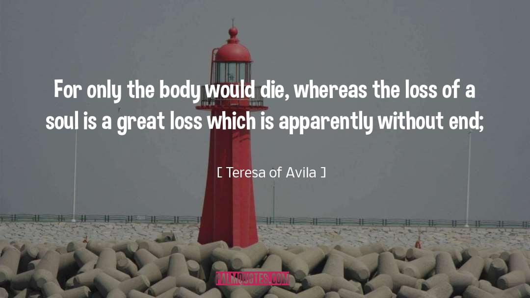 Teresa Of Avila Quotes: For only the body would