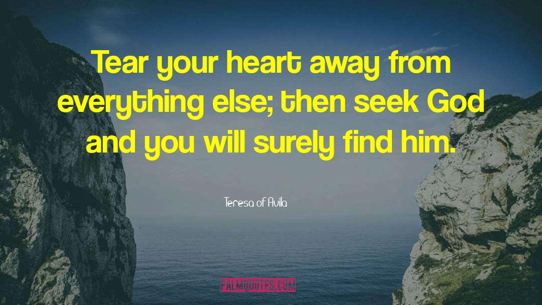 Teresa Of Avila Quotes: Tear your heart away from