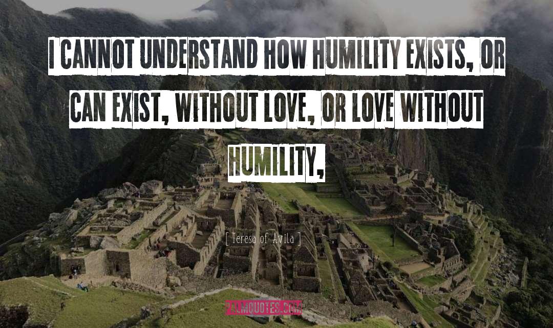 Teresa Of Avila Quotes: I cannot understand how humility