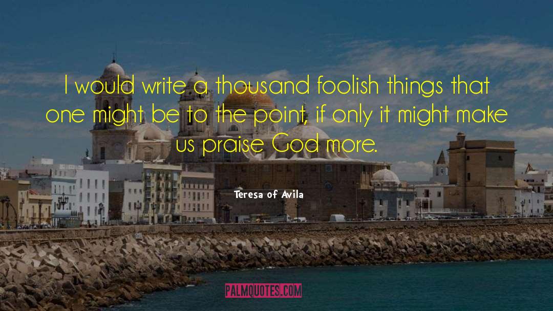 Teresa Of Avila Quotes: I would write a thousand