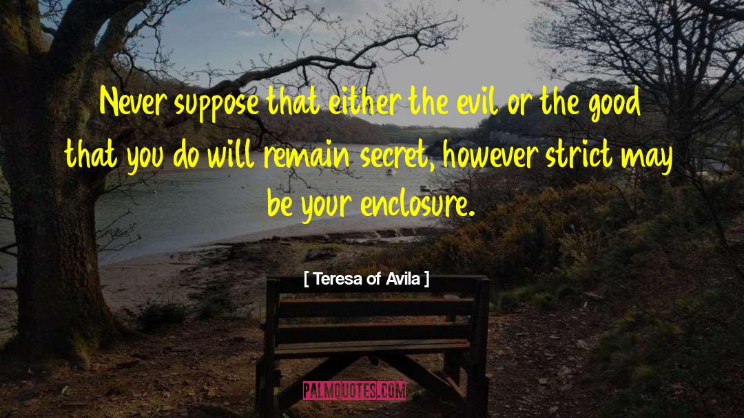 Teresa Of Avila Quotes: Never suppose that either the
