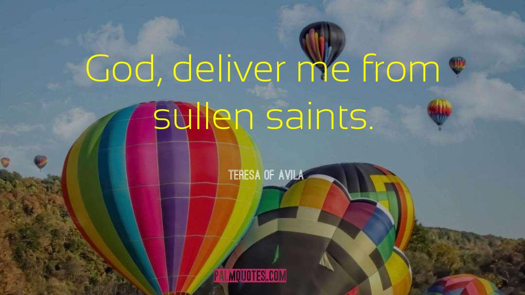 Teresa Of Avila Quotes: God, deliver me from sullen