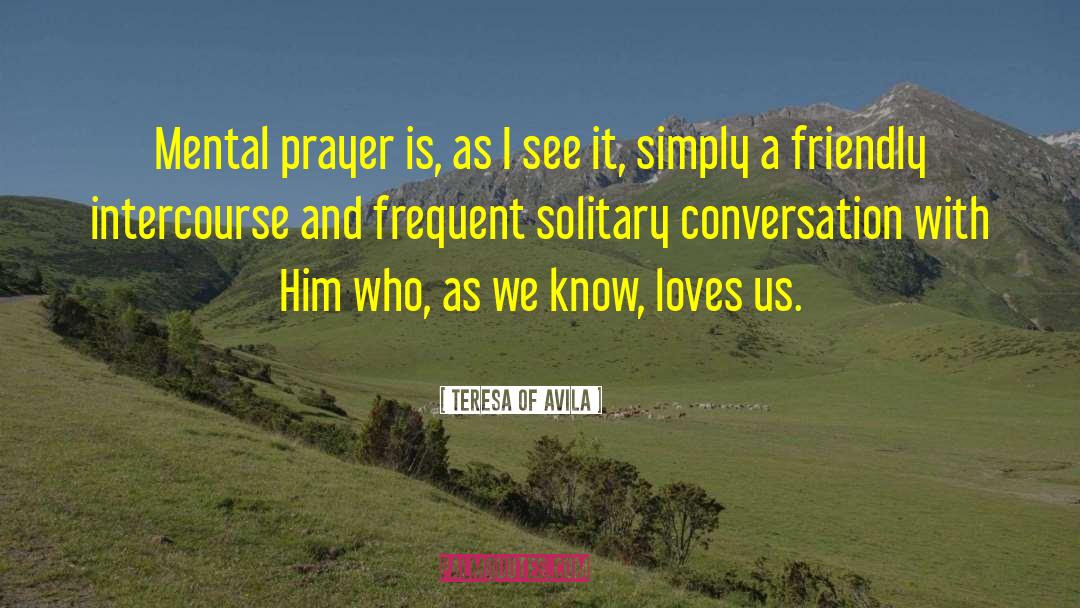 Teresa Of Avila Quotes: Mental prayer is, as I