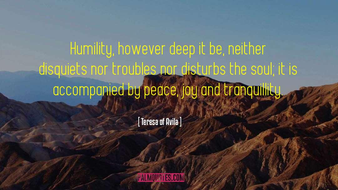 Teresa Of Avila Quotes: Humility, however deep it be,