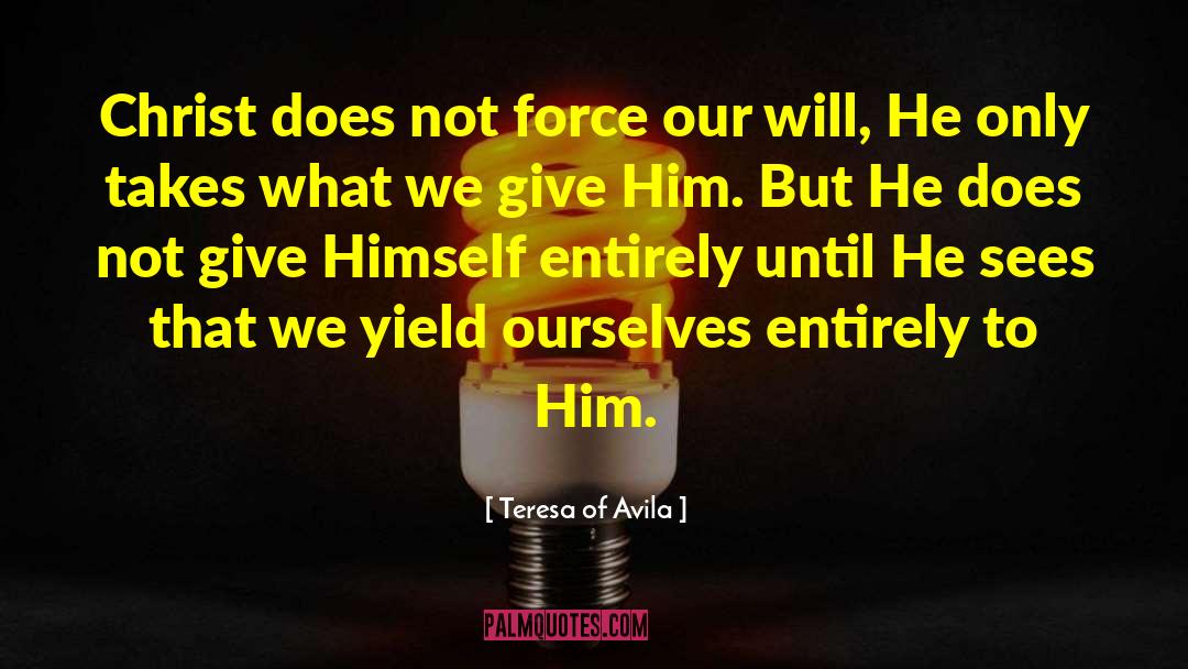 Teresa Of Avila Quotes: Christ does not force our